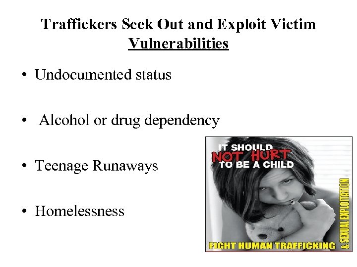 Traffickers Seek Out and Exploit Victim Vulnerabilities • Undocumented status • Alcohol or drug