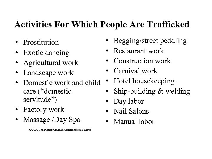 Activities For Which People Are Trafficked • • • Prostitution Exotic dancing Agricultural work