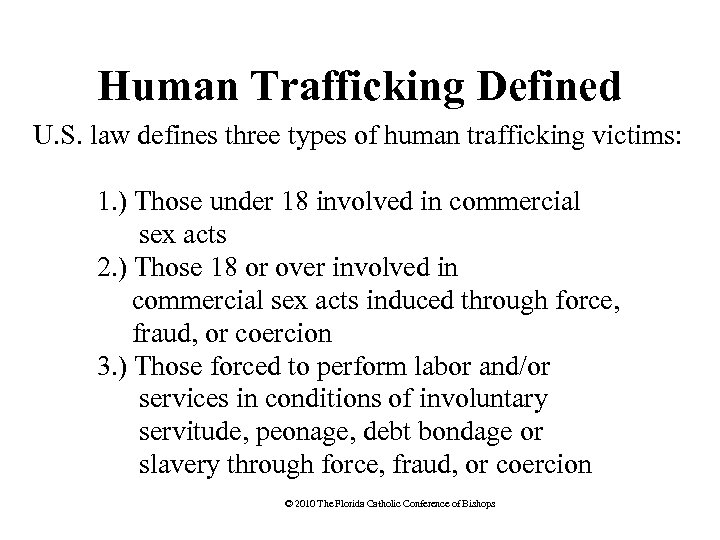 Human Trafficking Defined U. S. law defines three types of human trafficking victims: 1.