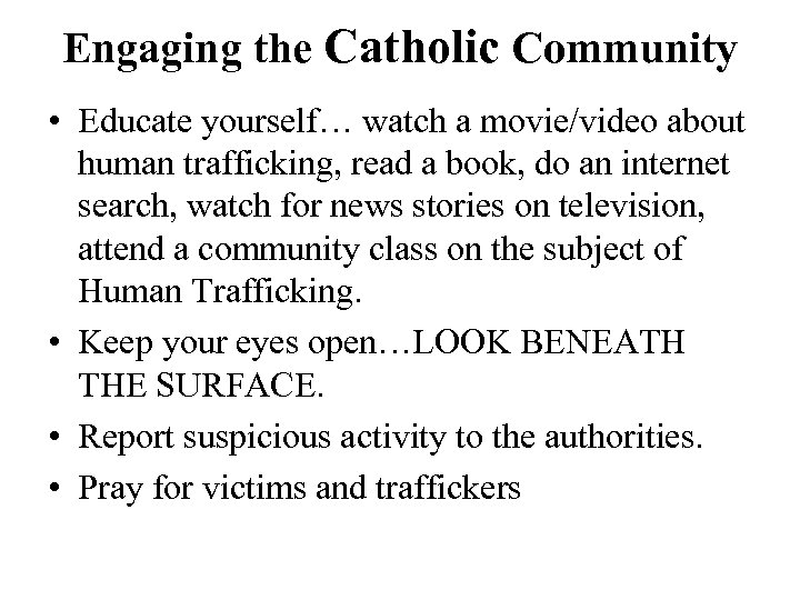 Engaging the Catholic Community • Educate yourself… watch a movie/video about human trafficking, read