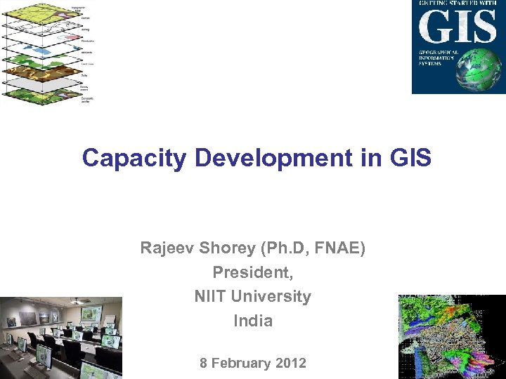 Capacity Development in GIS Rajeev Shorey (Ph. D, FNAE) President, NIIT University India 8