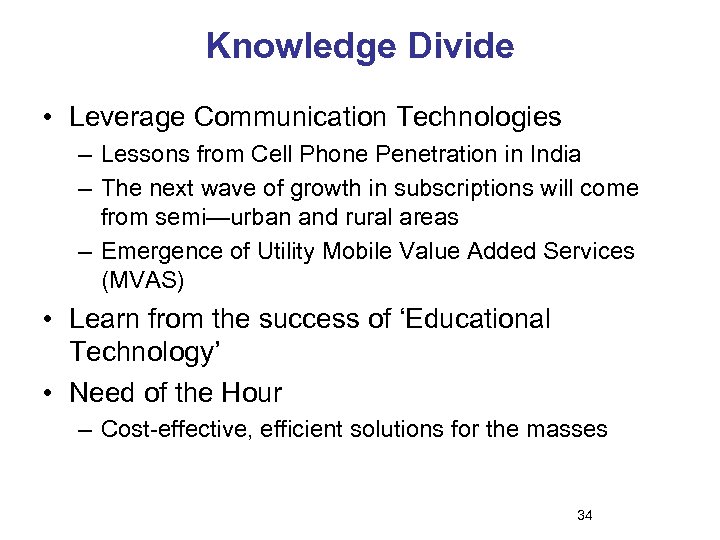 Knowledge Divide • Leverage Communication Technologies – Lessons from Cell Phone Penetration in India