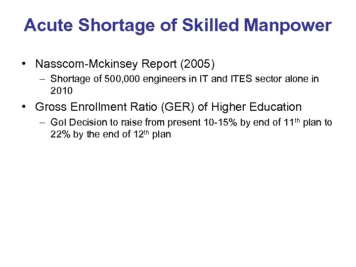 Acute Shortage of Skilled Manpower • Nasscom-Mckinsey Report (2005) – Shortage of 500, 000