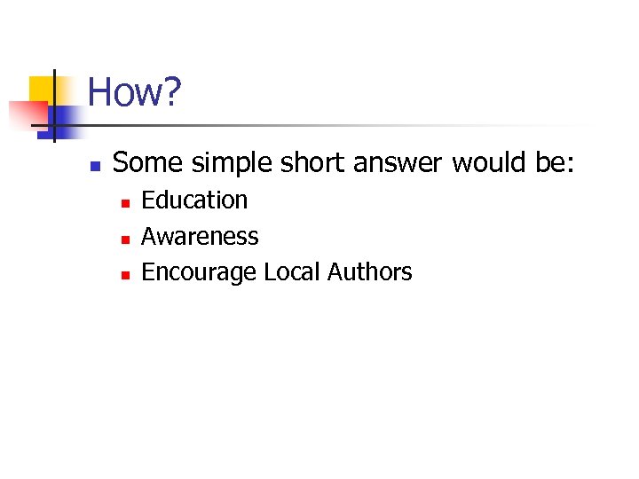 How? n Some simple short answer would be: n n n Education Awareness Encourage