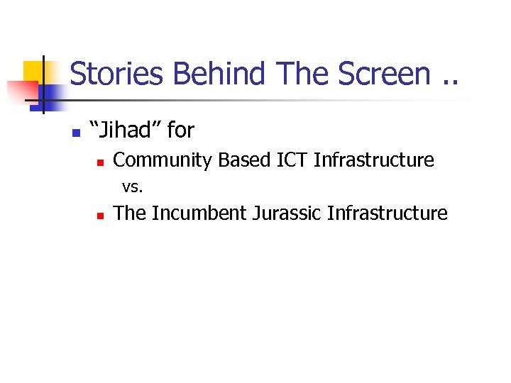 Stories Behind The Screen. . n “Jihad” for n Community Based ICT Infrastructure vs.