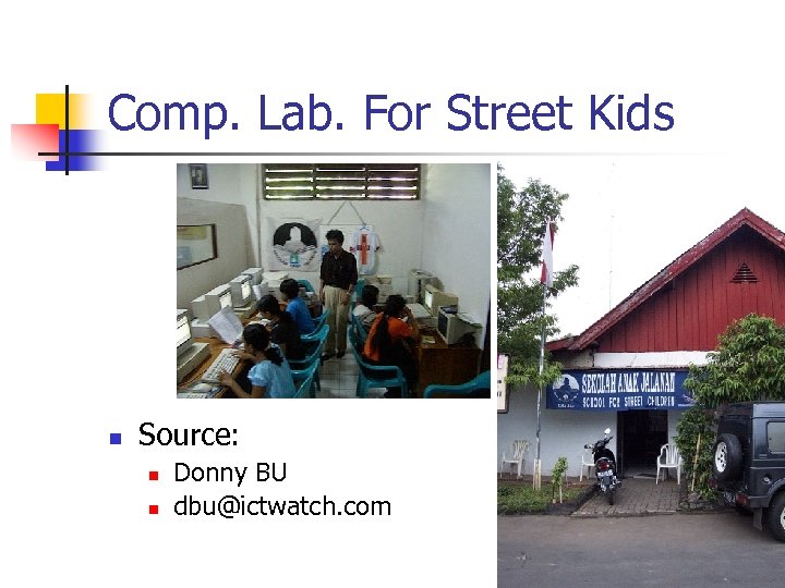 Comp. Lab. For Street Kids n Source: n n Donny BU dbu@ictwatch. com 