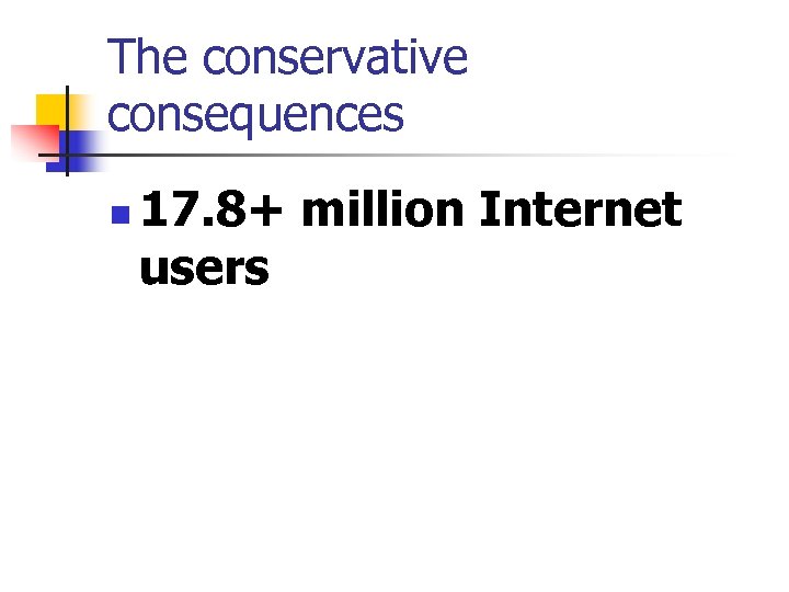 The conservative consequences n 17. 8+ million Internet users 