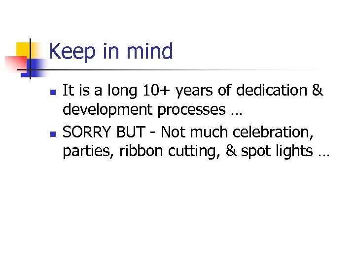 Keep in mind n n It is a long 10+ years of dedication &