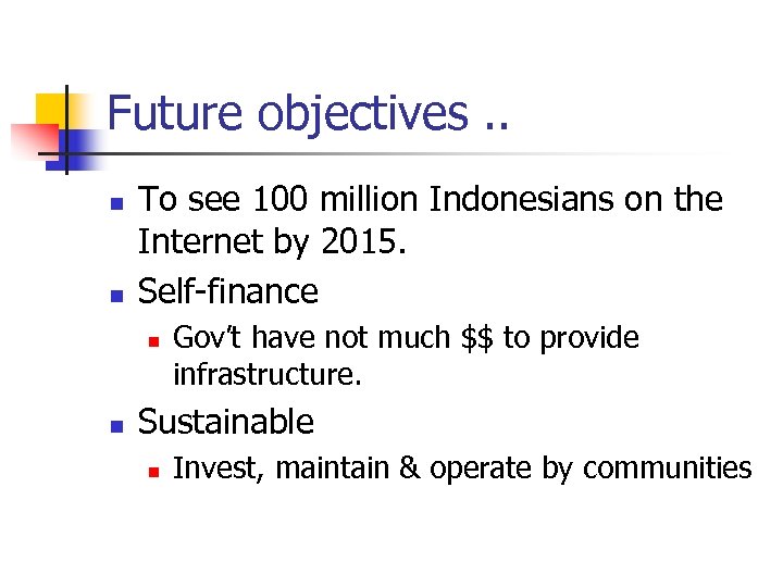 Future objectives. . n n To see 100 million Indonesians on the Internet by