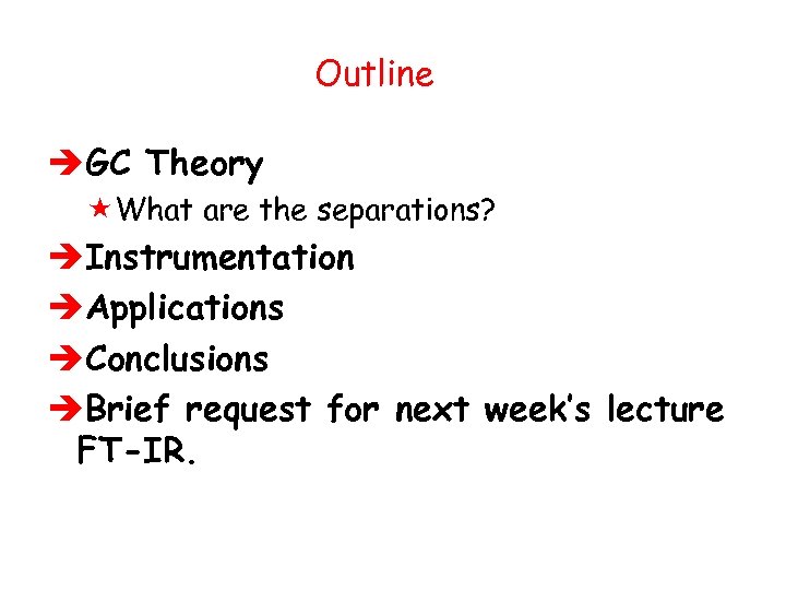 Outline èGC Theory «What are the separations? èInstrumentation èApplications èConclusions èBrief request for next