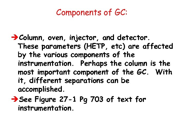 Components of GC: èColumn, oven, injector, and detector. These parameters (HETP, etc) are affected