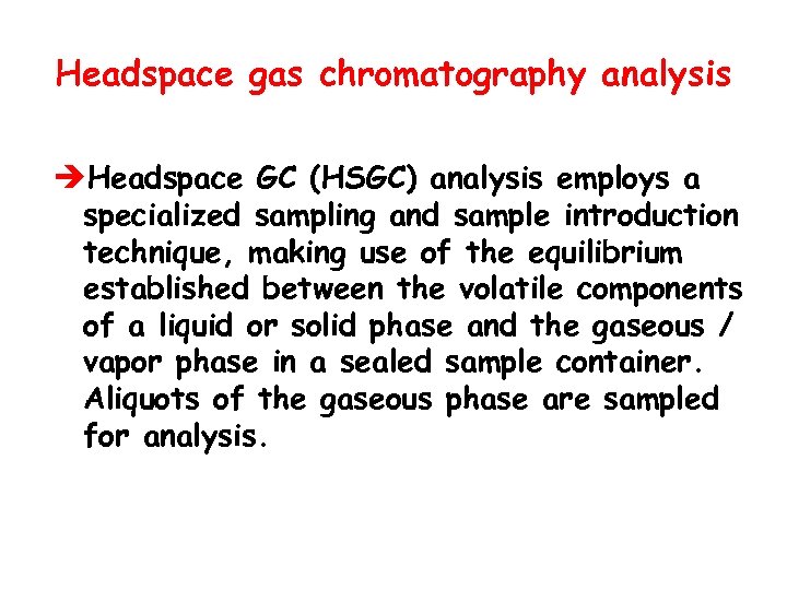 Headspace gas chromatography analysis èHeadspace GC (HSGC) analysis employs a specialized sampling and sample