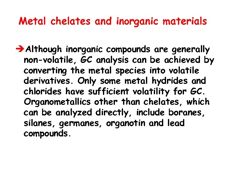 Metal chelates and inorganic materials èAlthough inorganic compounds are generally non-volatile, GC analysis can