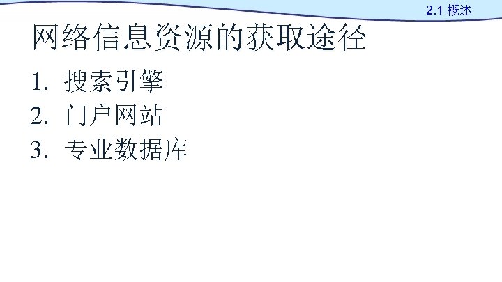 2. 1 概述 网络信息资源的获取途径 1. 搜索引擎 2. 门户网站 3. 专业数据库 