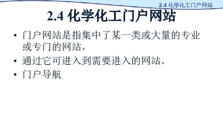 2. 4 化学化 门户网站 • 门户网站是指集中了某一类或大量的专业 或专门的网站， • 通过它可进入到需要进入的网站， • 门户导航 