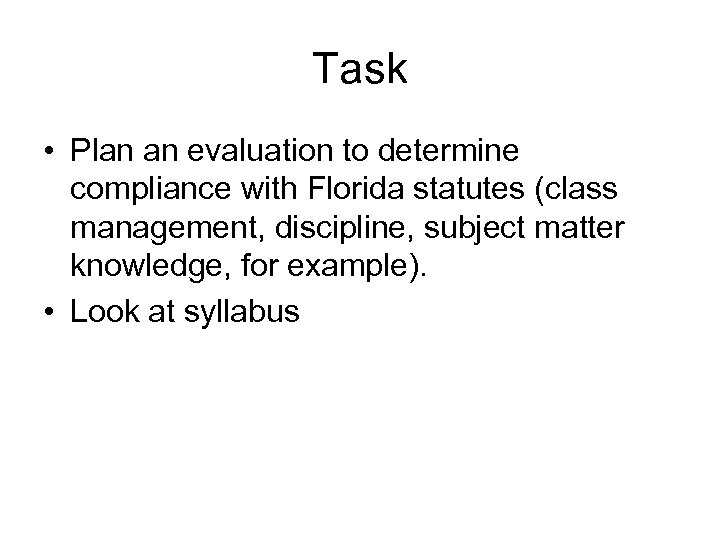Task • Plan an evaluation to determine compliance with Florida statutes (class management, discipline,