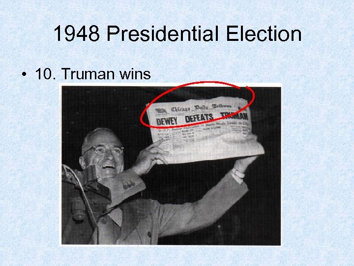 1948 Presidential Election • 10. Truman wins 