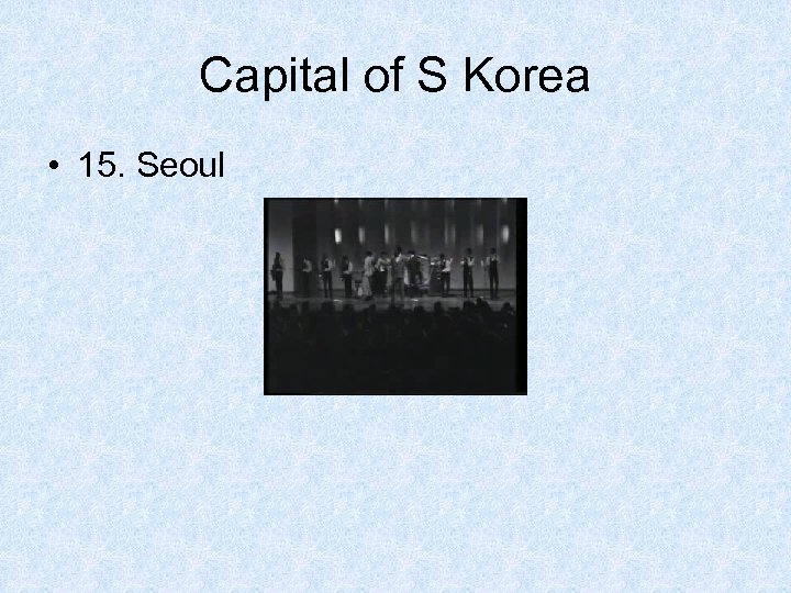 Capital of S Korea • 15. Seoul 