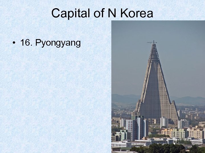 Capital of N Korea • 16. Pyongyang 