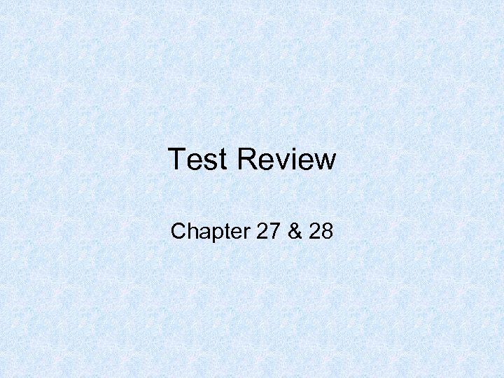 Test Review Chapter 27 & 28 