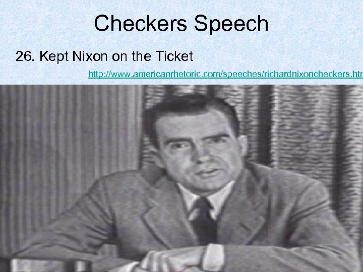 Checkers Speech 26. Kept Nixon on the Ticket http: //www. americanrhetoric. com/speeches/richardnixoncheckers. htm 