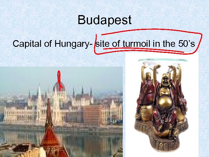 Budapest Capital of Hungary- site of turmoil in the 50’s 