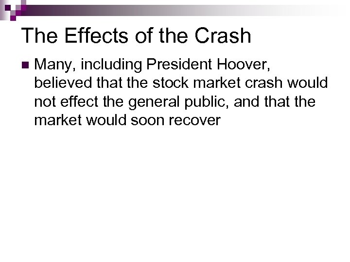 The Effects of the Crash n Many, including President Hoover, believed that the stock