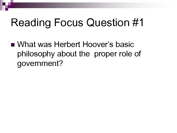 Reading Focus Question #1 n What was Herbert Hoover’s basic philosophy about the proper