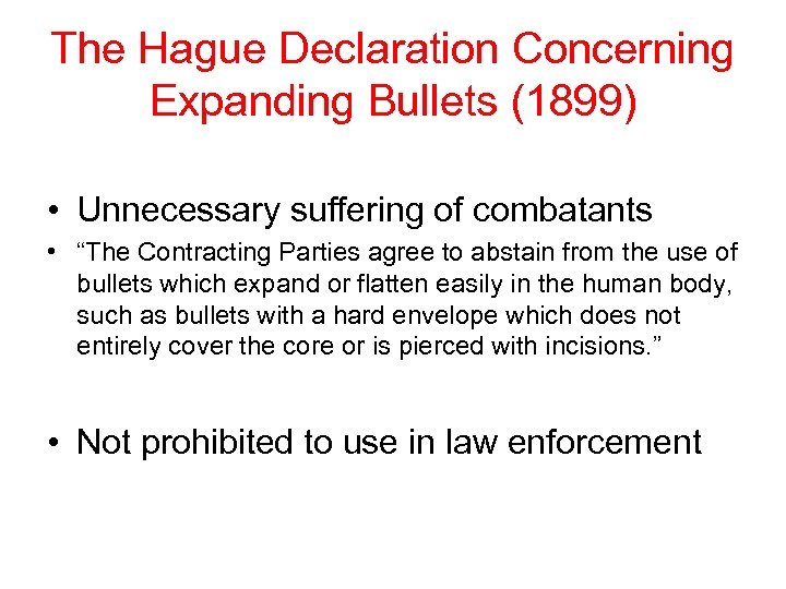 The Hague Declaration Concerning Expanding Bullets (1899) • Unnecessary suffering of combatants • “The