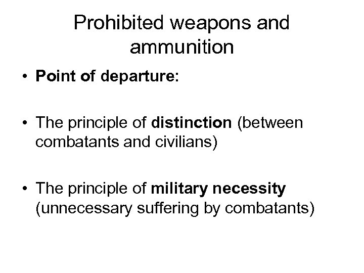 Prohibited weapons and ammunition • Point of departure: • The principle of distinction (between