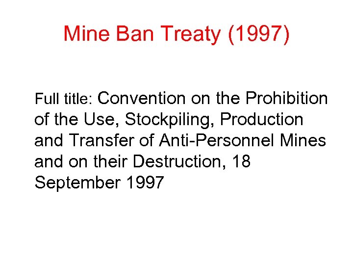 Mine Ban Treaty (1997) Full title: Convention on the Prohibition of the Use, Stockpiling,