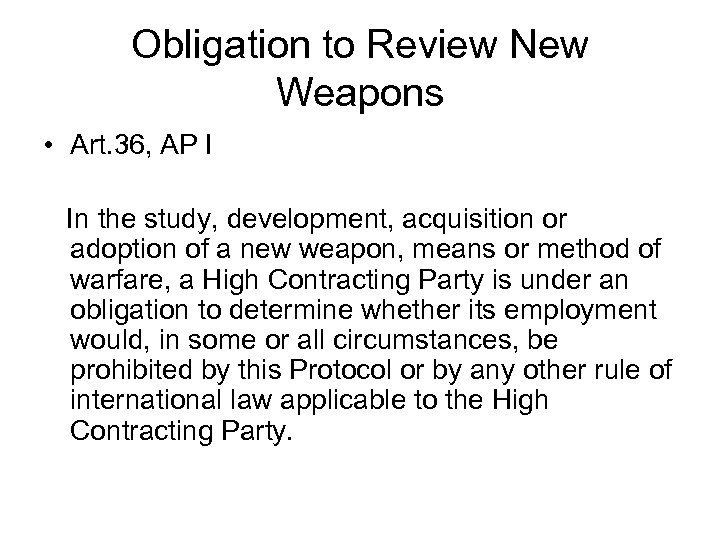 Obligation to Review New Weapons • Art. 36, AP I In the study, development,