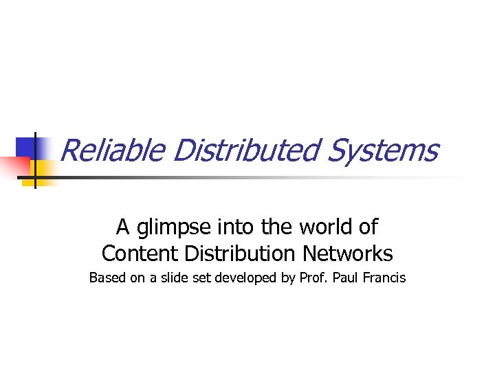 Reliable Distributed Systems A glimpse into the world of Content Distribution Networks Based on