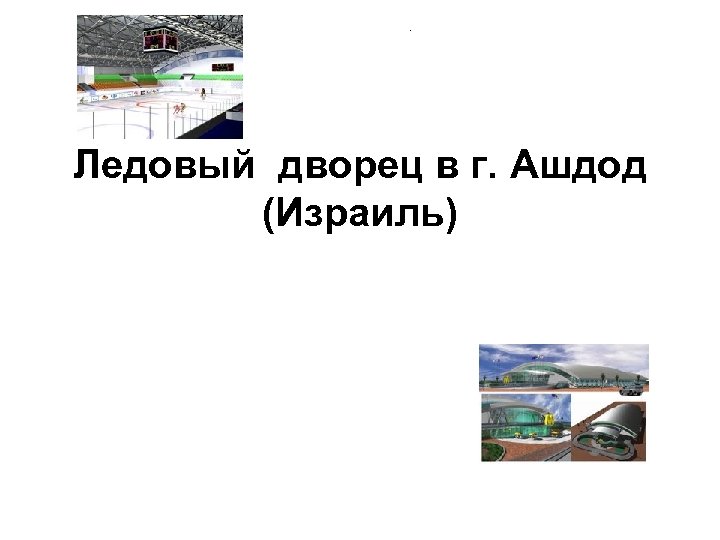 . Ледовый дворец в г. Ашдод (Израиль) 