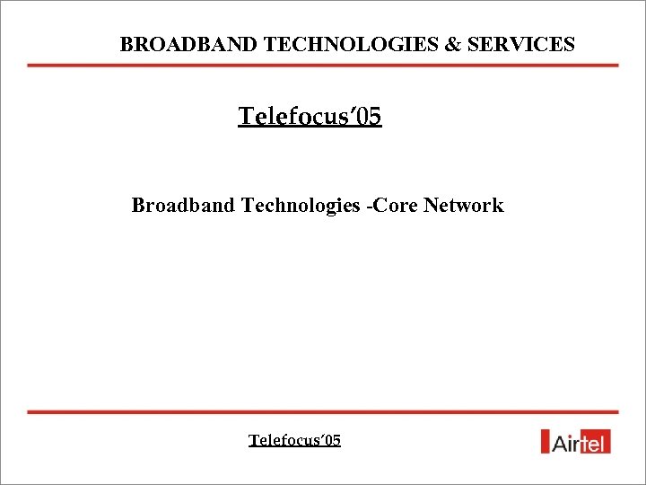 BROADBAND TECHNOLOGIES & SERVICES Telefocus’ 05 Broadband Technologies -Core Network Telefocus’ 05 