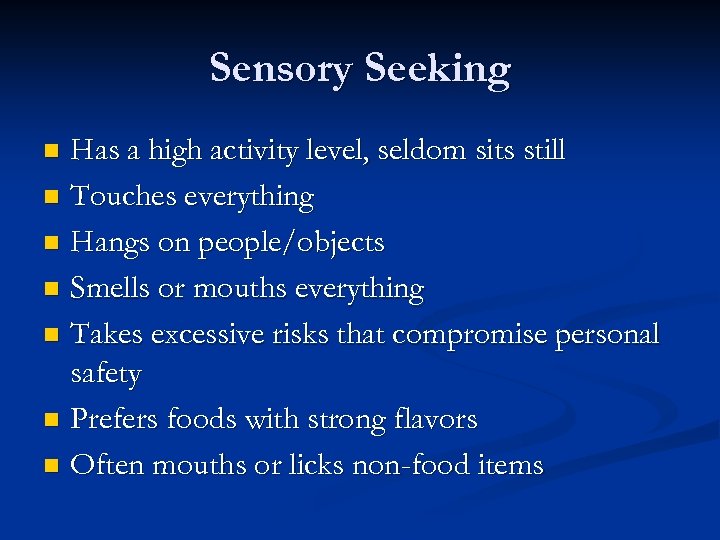 Sensory Seeking Has a high activity level, seldom sits still n Touches everything n