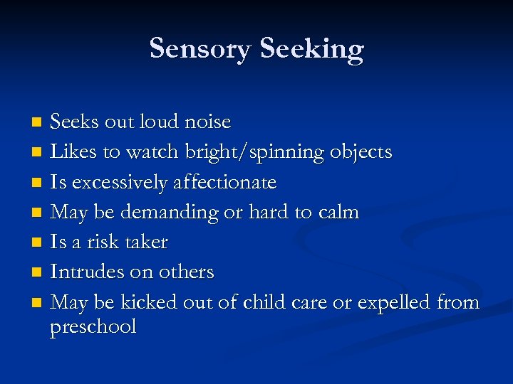 Sensory Seeking Seeks out loud noise n Likes to watch bright/spinning objects n Is