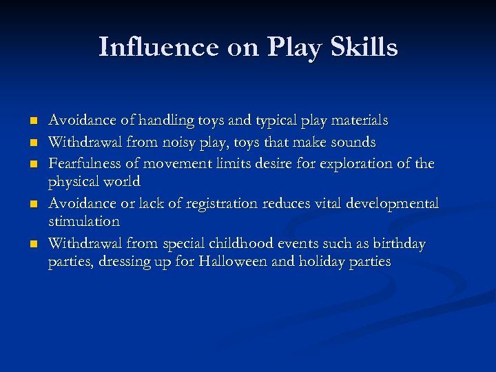 Influence on Play Skills n n n Avoidance of handling toys and typical play