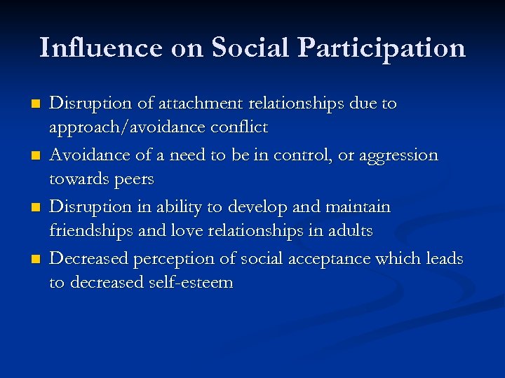 Influence on Social Participation n n Disruption of attachment relationships due to approach/avoidance conflict