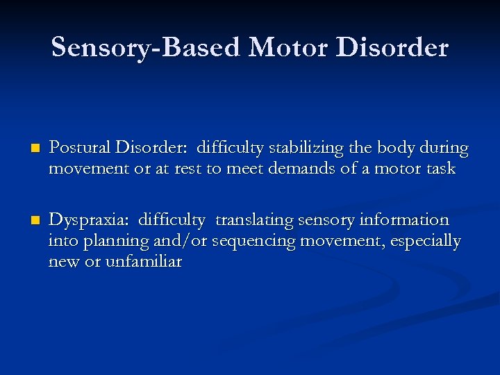 Sensory-Based Motor Disorder n Postural Disorder: difficulty stabilizing the body during movement or at