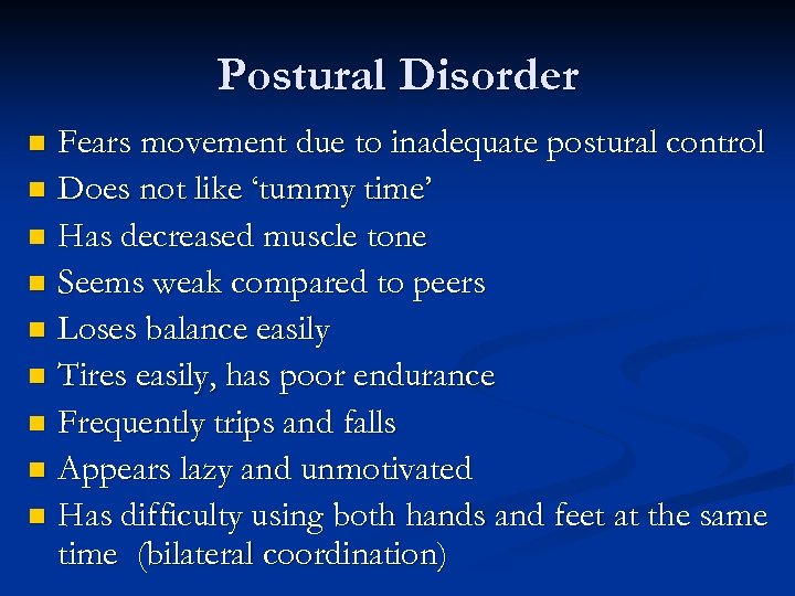 Postural Disorder Fears movement due to inadequate postural control n Does not like ‘tummy