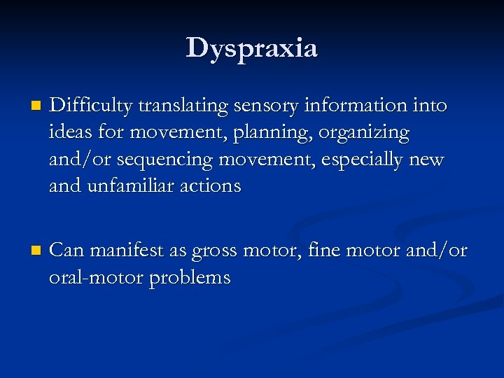 Dyspraxia n Difficulty translating sensory information into ideas for movement, planning, organizing and/or sequencing