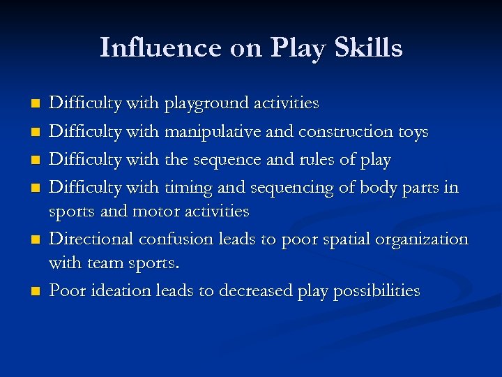 Influence on Play Skills n n n Difficulty with playground activities Difficulty with manipulative