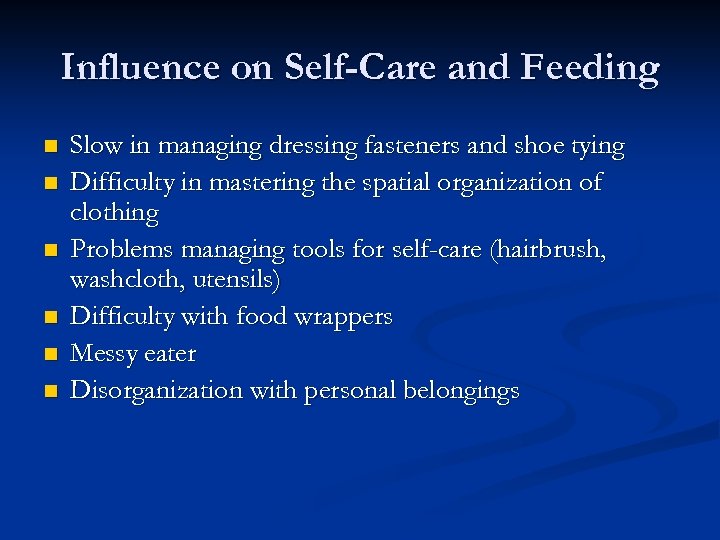 Influence on Self-Care and Feeding n n n Slow in managing dressing fasteners and