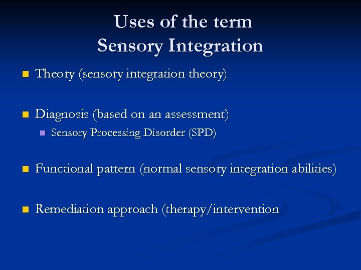 Uses of the term Sensory Integration n Theory (sensory integration theory) n Diagnosis (based