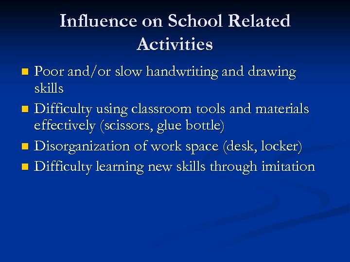 Influence on School Related Activities Poor and/or slow handwriting and drawing skills n Difficulty