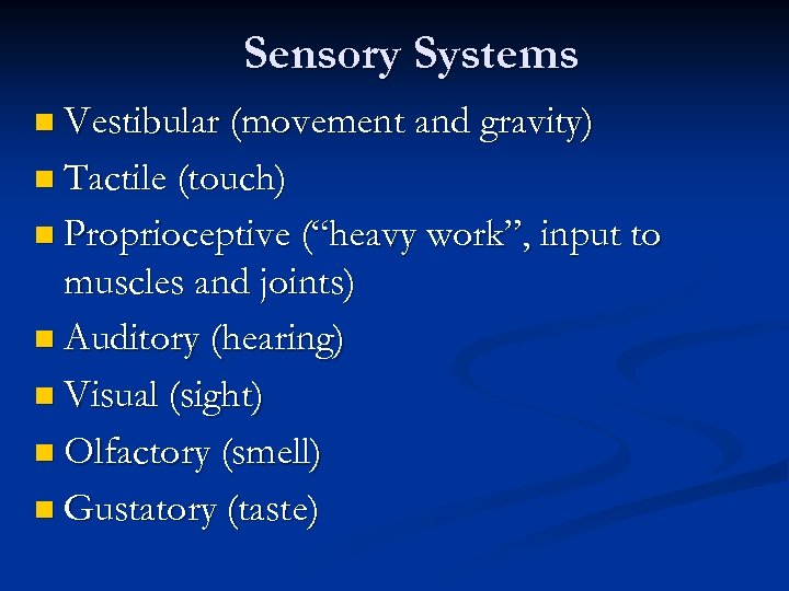 Sensory Systems n Vestibular (movement and gravity) n Tactile (touch) n Proprioceptive (“heavy work”,