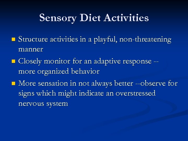 Sensory Diet Activities Structure activities in a playful, non-threatening manner n Closely monitor for