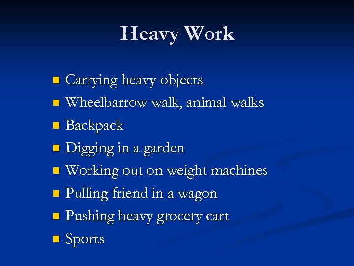 Heavy Work Carrying heavy objects n Wheelbarrow walk, animal walks n Backpack n Digging