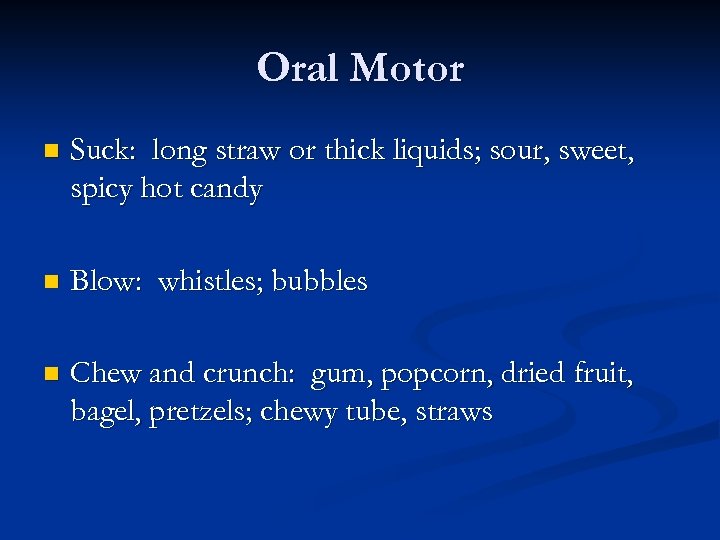 Oral Motor n Suck: long straw or thick liquids; sour, sweet, spicy hot candy